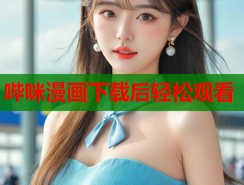 哔咪漫画下载后轻松观看