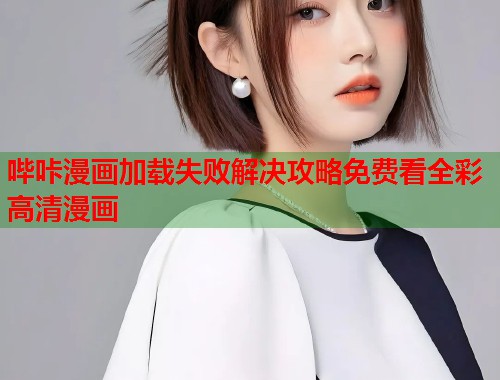 哔咔漫画加载失败解决攻略免费看全彩高清漫画