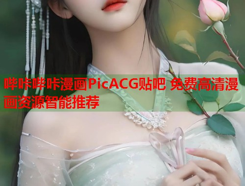 哔咔哔咔漫画PicACG贴吧 免费高清漫画资源智能推荐