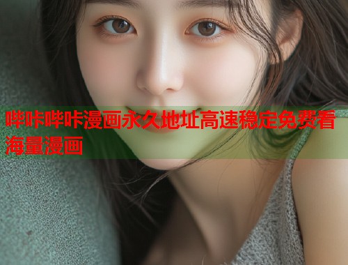 哔咔哔咔漫画永久地址高速稳定免费看海量漫画