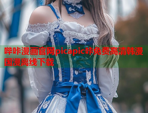 哔咔漫画官网picapic咔免费高清韩漫国漫离线下载 哔咔漫画官网picapic咔免费高清韩漫国漫离线下载