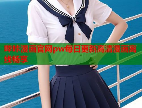 哔咔漫画官网pw每日更新高清漫画离线畅享