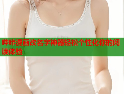 哔咔漫画改名字神器轻松个性化你的阅读体验 哔咔漫画改名字神器轻松个性化你的阅读体验
