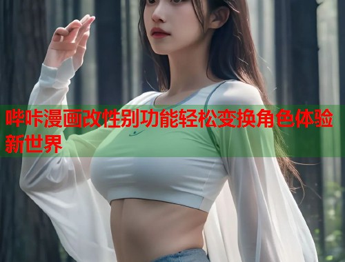哔咔漫画改性别功能轻松变换角色体验新世界 哔咔漫画改性别功能轻松变换角色体验新世界