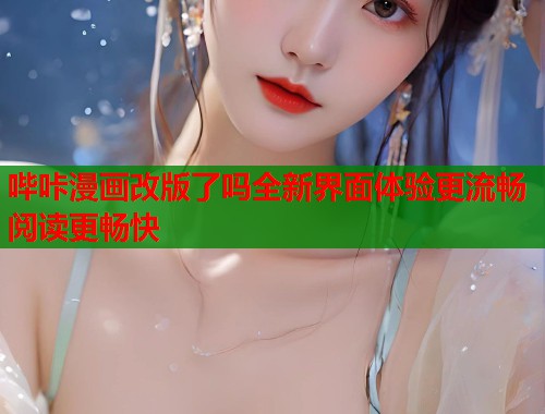 哔咔漫画改版了吗全新界面体验更流畅阅读更畅快 哔咔漫画改版了吗全新界面体验更流畅阅读更畅快