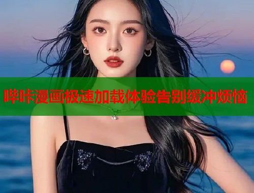 哔咔漫画极速加载体验告别缓冲烦恼 哔咔漫画极速加载体验告别缓冲烦恼