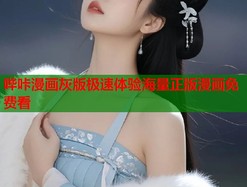 哔咔漫画灰版极速体验海量正版漫画免费看 哔咔漫画灰版极速体验海量正版漫画免费看