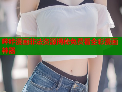 哔咔漫画非法资源揭秘免费看全彩漫画神器