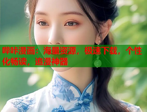 哔咔漫画：海量资源，极速下载，个性化畅读，追漫神器