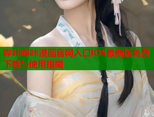 哔咔哔咔漫画官网入口iOS最新版免费下载与使用指南