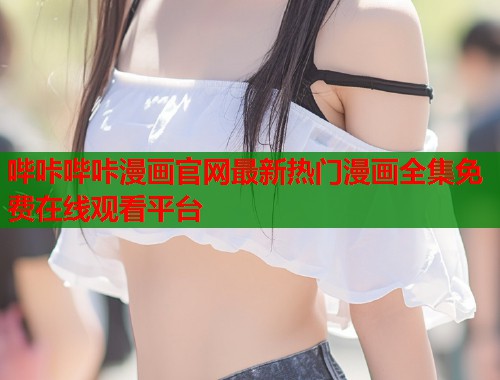 哔咔哔咔漫画官网最新热门漫画全集免费在线观看平台