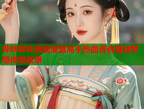 哔咔哔咔漫画灌篮高手热血青春篮球梦想传奇故事
