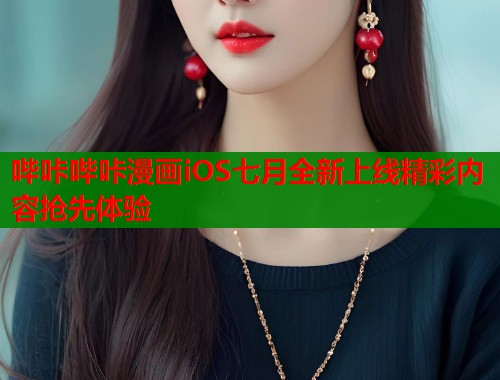 哔咔哔咔漫画iOS七月全新上线精彩内容抢先体验