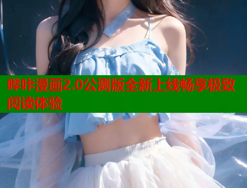 哔咔漫画2.0公测版全新上线畅享极致阅读体验
