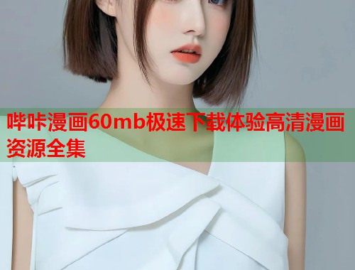 哔咔漫画60mb极速下载体验高清漫画资源全集