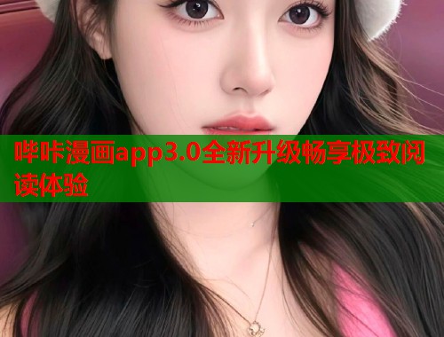 哔咔漫画app3.0全新升级畅享极致阅读体验