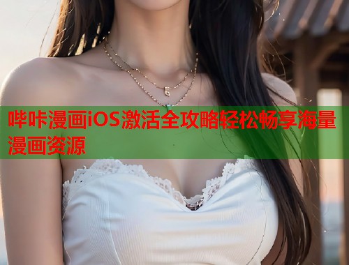 哔咔漫画iOS激活全攻略轻松畅享海量漫画资源