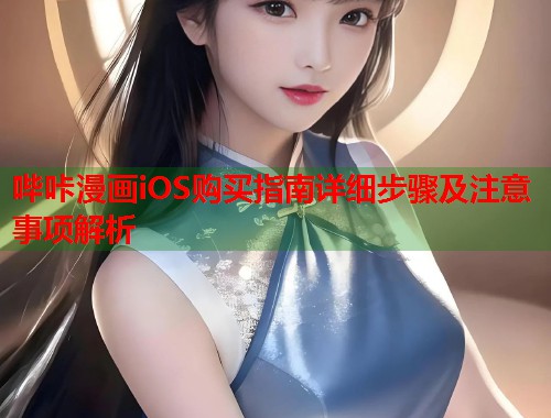 哔咔漫画iOS购买指南详细步骤及注意事项解析