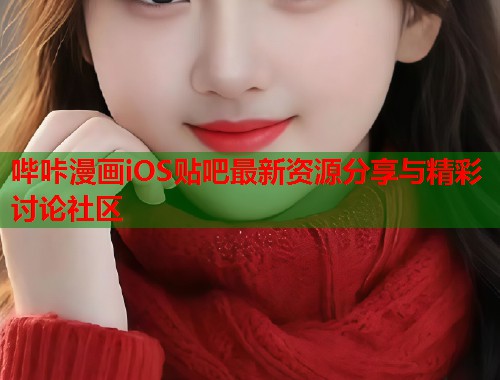 哔咔漫画iOS贴吧最新资源分享与精彩讨论社区