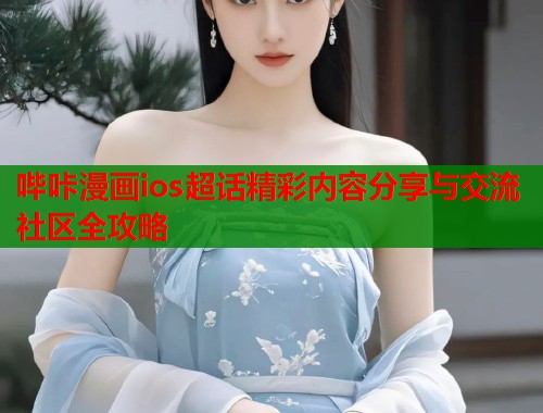 哔咔漫画ios超话精彩内容分享与交流社区全攻略