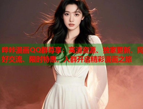 哔咔漫画QQ群尊享：高清资源、独家更新、同好交流、限时特惠，入群开启精彩漫画之旅