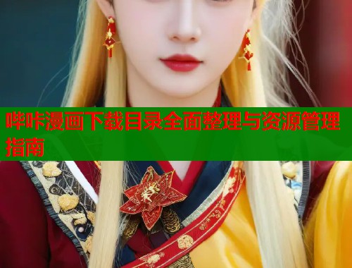 哔咔漫画下载目录全面整理与资源管理指南