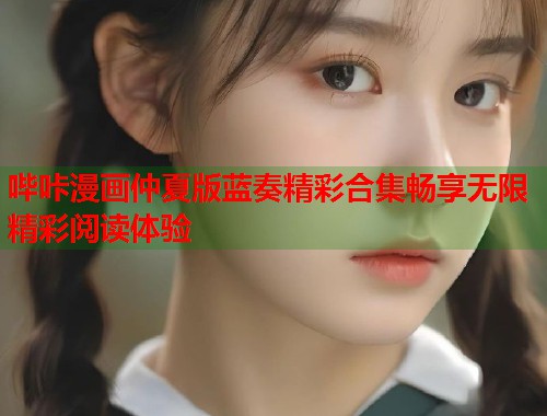 哔咔漫画仲夏版蓝奏精彩合集畅享无限精彩阅读体验