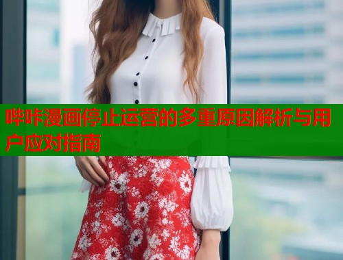 哔咔漫画停止运营的多重原因解析与用户应对指南