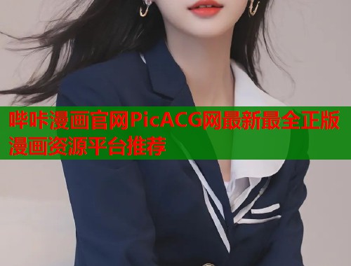 哔咔漫画官网PicACG网最新最全正版漫画资源平台推荐