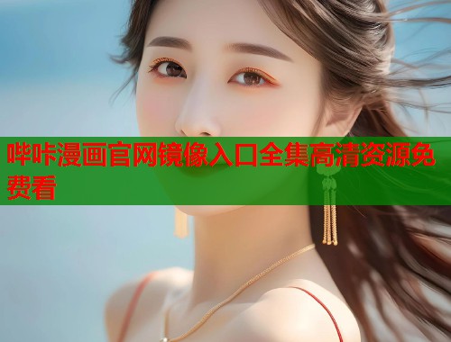 哔咔漫画官网镜像入口全集高清资源免费看