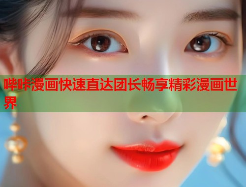 哔咔漫画快速直达团长畅享精彩漫画世界