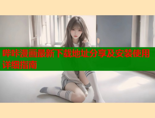 哔咔漫画最新下载地址分享及安装使用详细指南