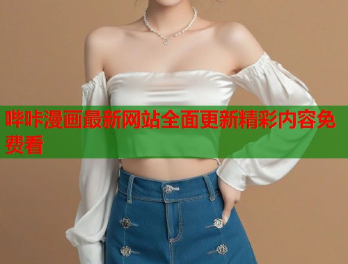 哔咔漫画最新网站全面更新精彩内容免费看