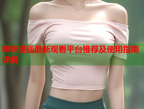 哔咔漫画最新观看平台推荐及使用指南详解